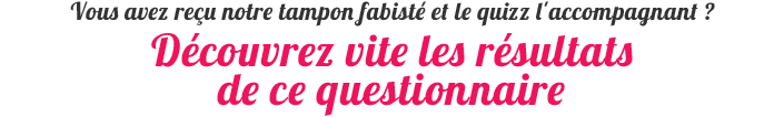 Vous avez reçu notre tampon fabisté ? Découvrez vos résultats au quiz !